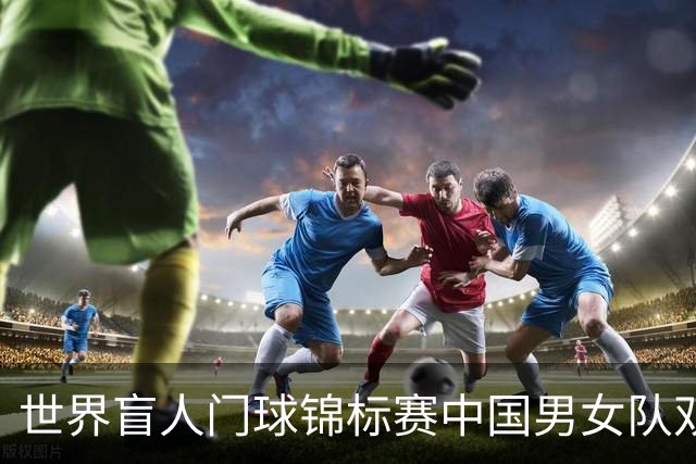 世界盲人门球锦标赛中国男女队双双夺冠